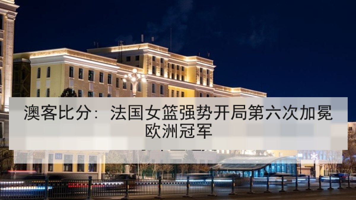 澳客比分: 法国女篮强势开局第六次加冕欧洲冠军