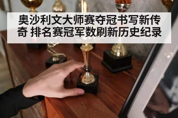 奥沙利文大师赛夺冠书写新传奇 排名赛冠军数刷新历史纪录